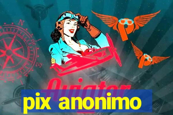 pix anonimo