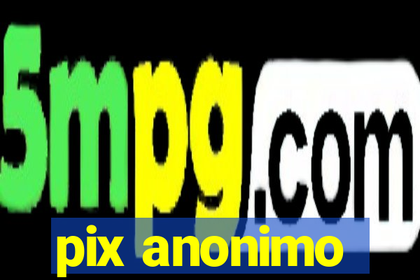 pix anonimo