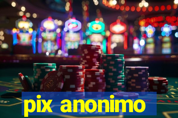 pix anonimo