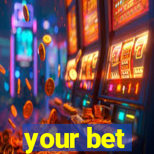 your bet