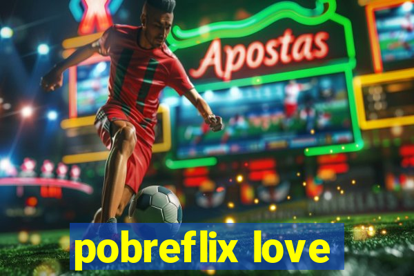 pobreflix love