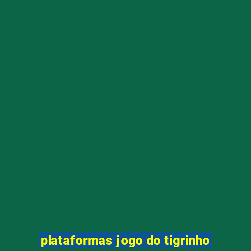 plataformas jogo do tigrinho