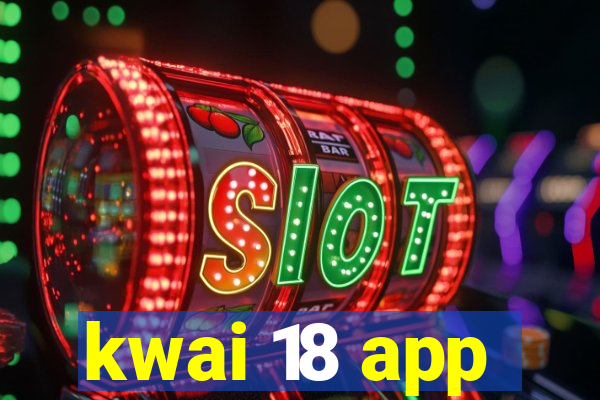 kwai 18 app