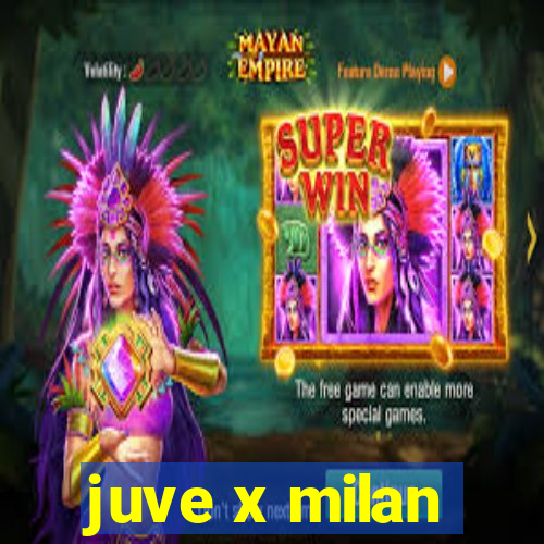 juve x milan