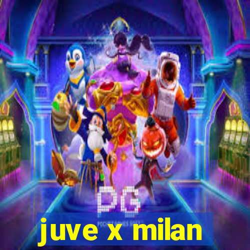 juve x milan