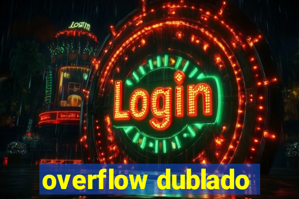 overflow dublado