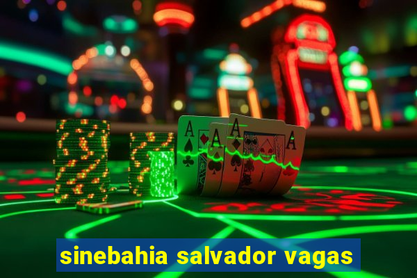 sinebahia salvador vagas