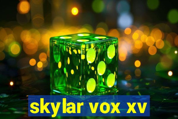 skylar vox xv