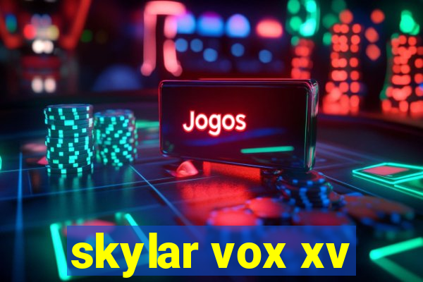 skylar vox xv