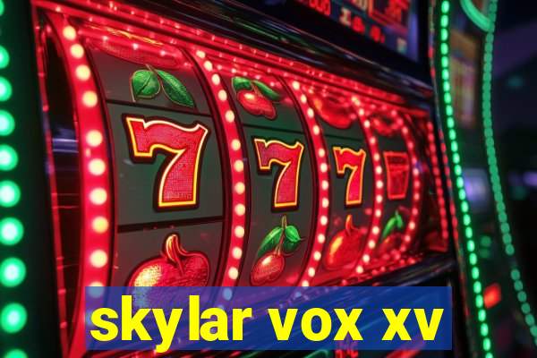 skylar vox xv