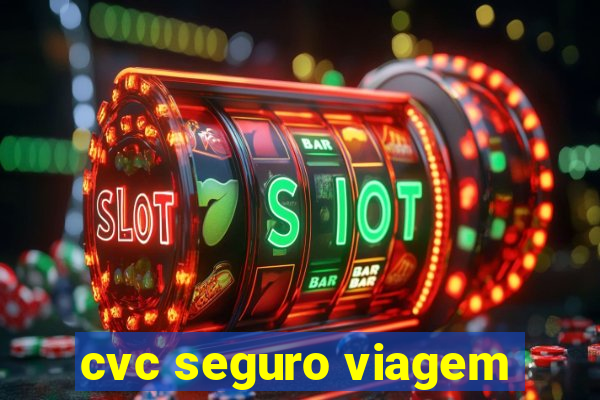 cvc seguro viagem