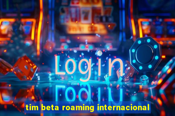 tim beta roaming internacional