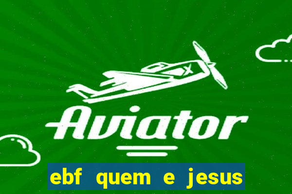 ebf quem e jesus ebf jesus meu super heroi