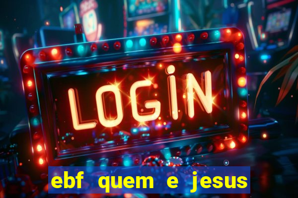 ebf quem e jesus ebf jesus meu super heroi