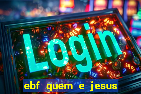 ebf quem e jesus ebf jesus meu super heroi