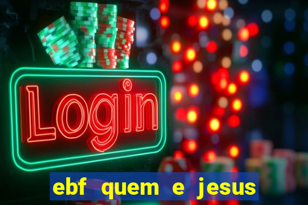 ebf quem e jesus ebf jesus meu super heroi