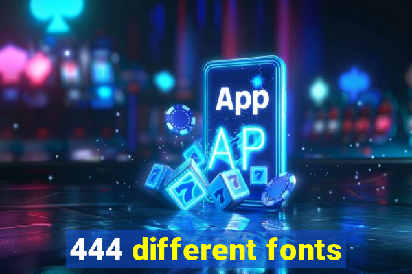 444 different fonts