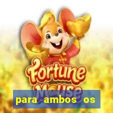 para ambos os times marcam 1 e 2 tempo