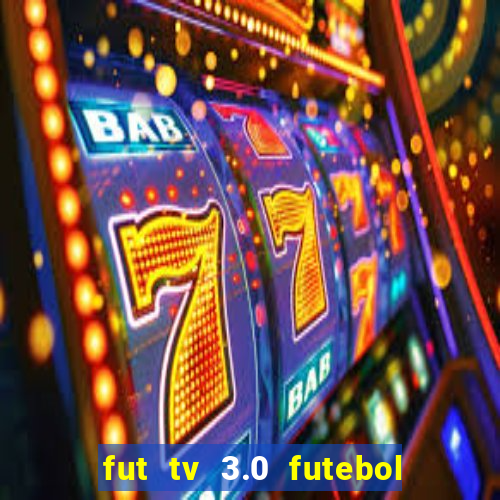 fut tv 3.0 futebol ao vivo