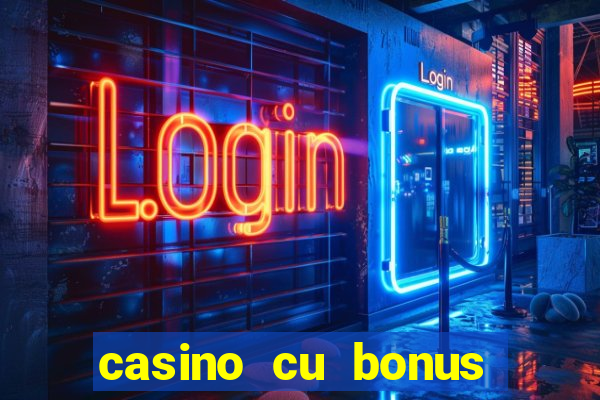 casino cu bonus fara depunere