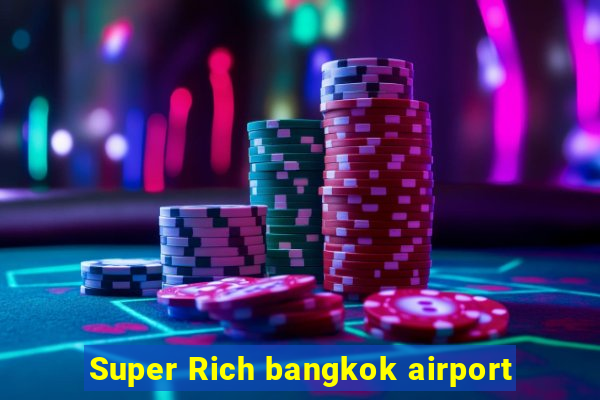 Super Rich bangkok airport