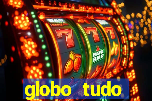 globo tudo absolutamente tudo