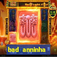 bad anninha conteudo gratis