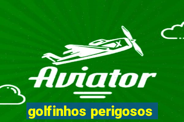 golfinhos perigosos