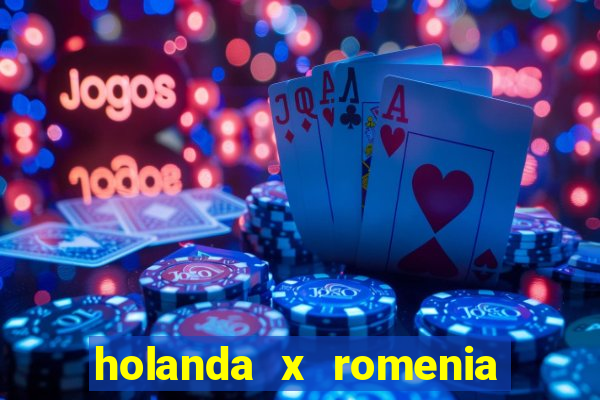 holanda x romenia onde assistir