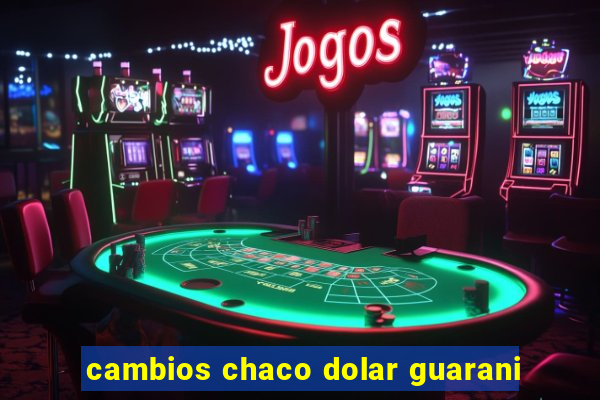 cambios chaco dolar guarani