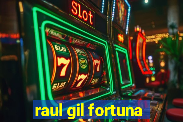 raul gil fortuna