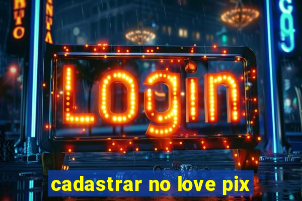 cadastrar no love pix