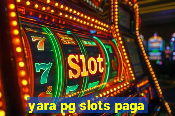 yara pg slots paga