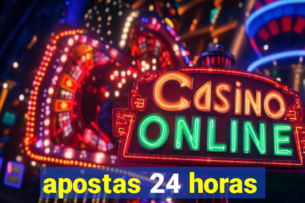 apostas 24 horas