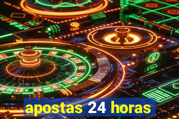 apostas 24 horas