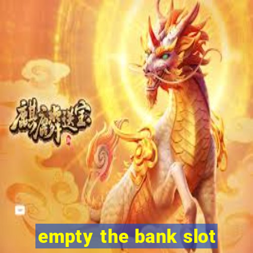 empty the bank slot