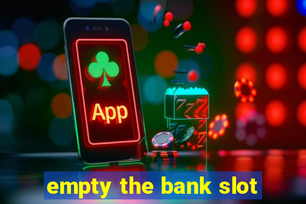 empty the bank slot