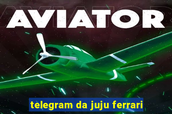 telegram da juju ferrari