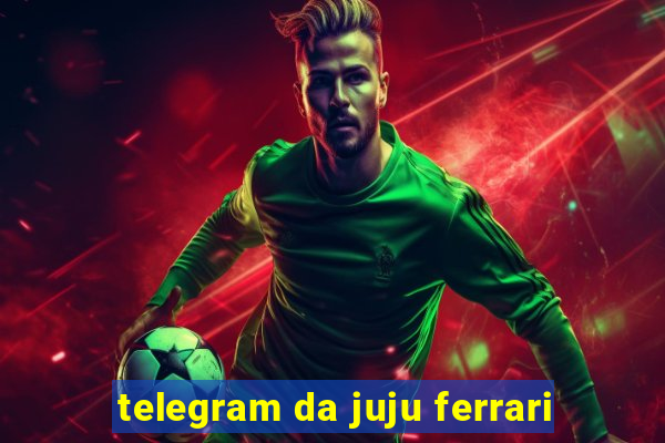 telegram da juju ferrari