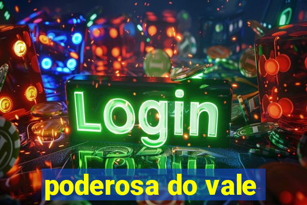 poderosa do vale