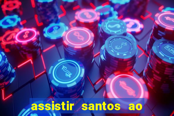 assistir santos ao vivo futemax