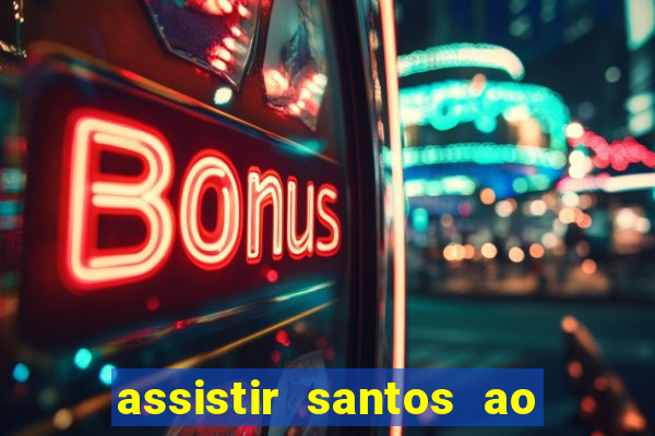 assistir santos ao vivo futemax