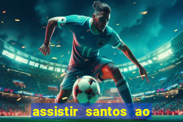 assistir santos ao vivo futemax