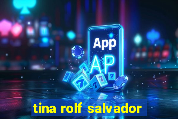 tina rolf salvador