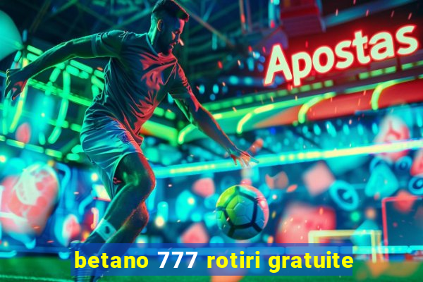 betano 777 rotiri gratuite