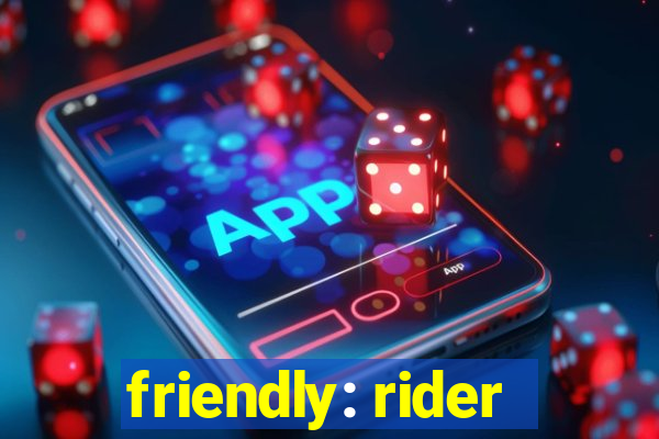 friendly: rider