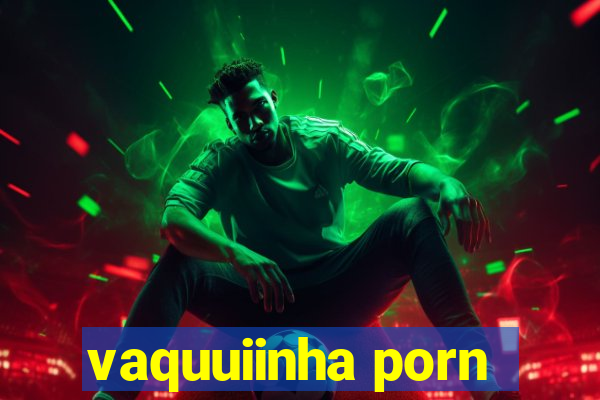 vaquuiinha porn