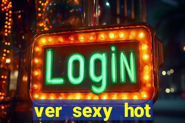 ver sexy hot online grátis