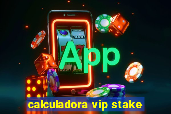 calculadora vip stake