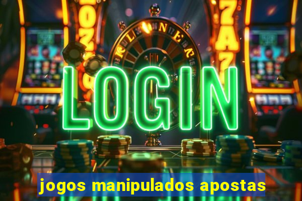 jogos manipulados apostas